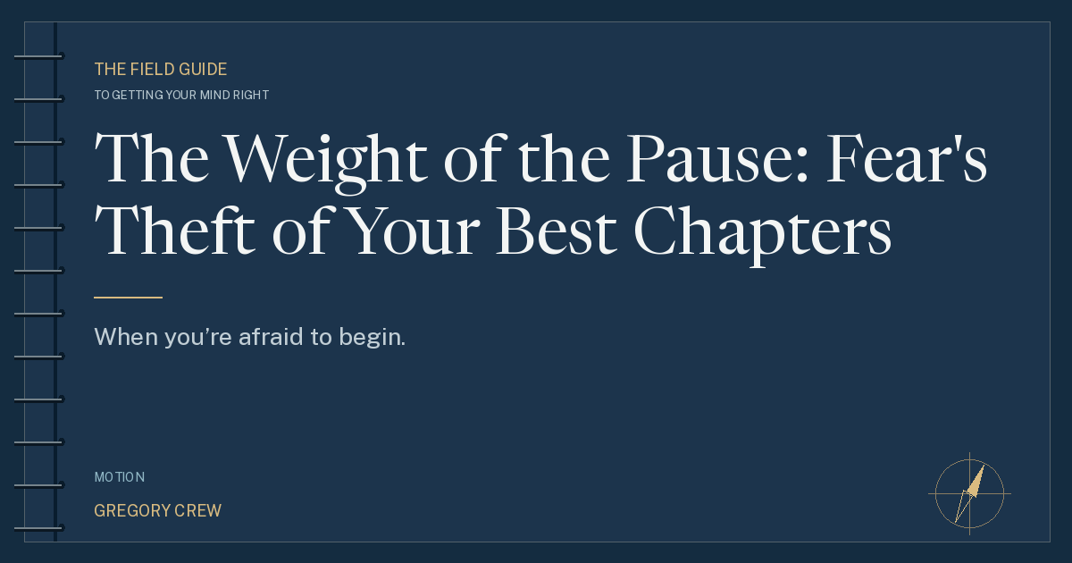 The Weight of the Pause: Fear's Theft of Your Best Chapters — share card